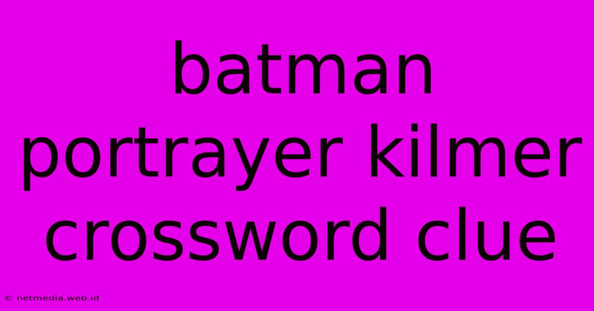 Batman Portrayer Kilmer Crossword Clue