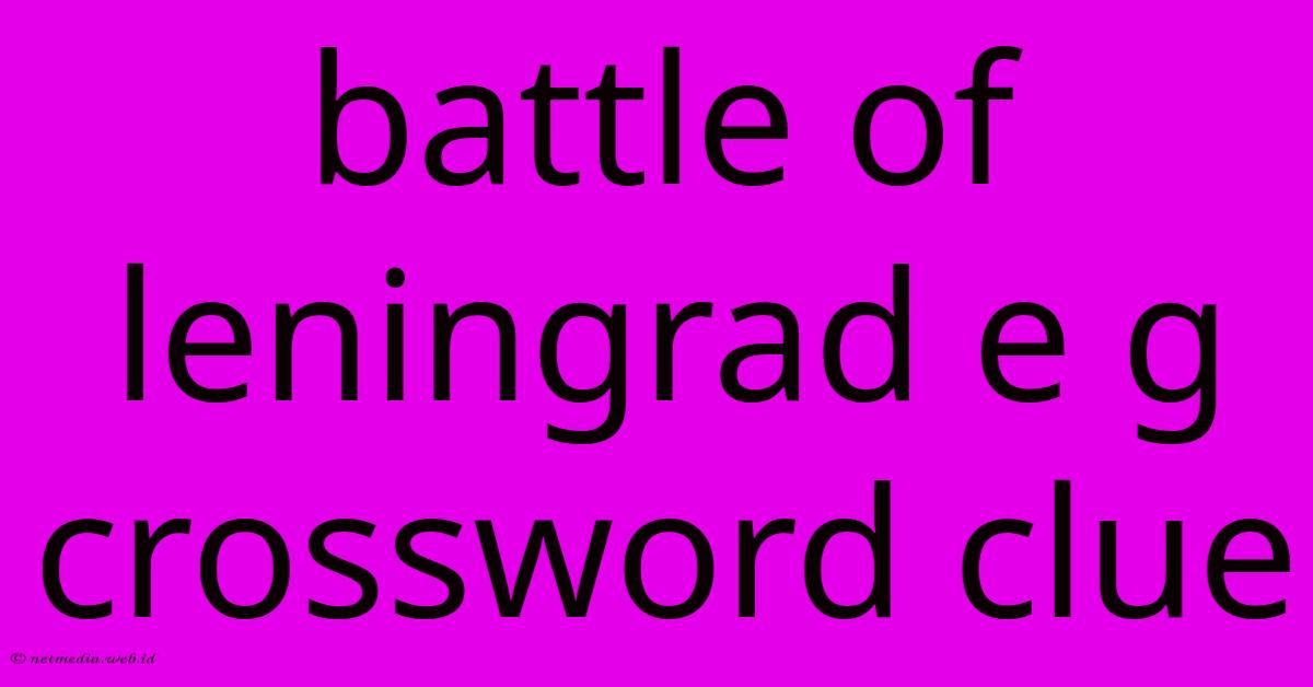Battle Of Leningrad E G Crossword Clue Battle Of Leningrad E G Crossword Clue