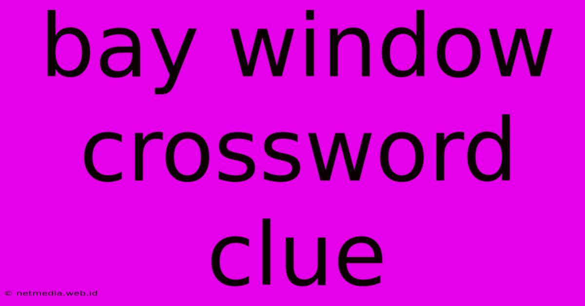 Bay Window Crossword Clue