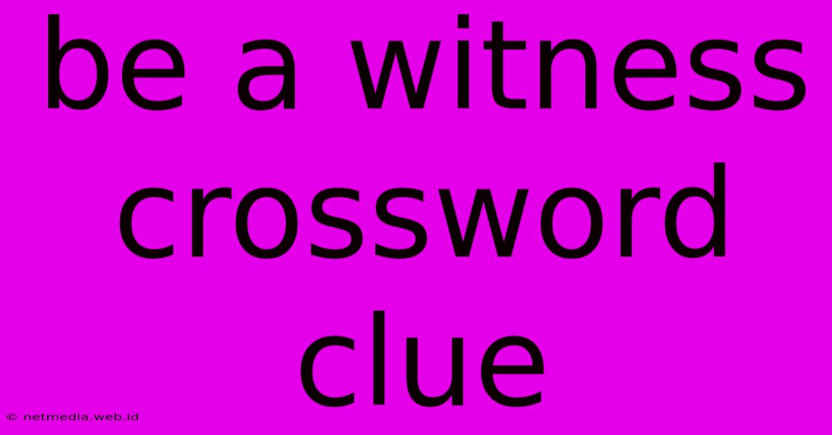 Be A Witness Crossword Clue