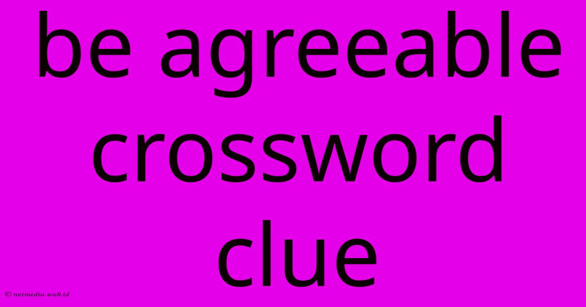 Be Agreeable Crossword Clue Be Agreeable Crossword Clue