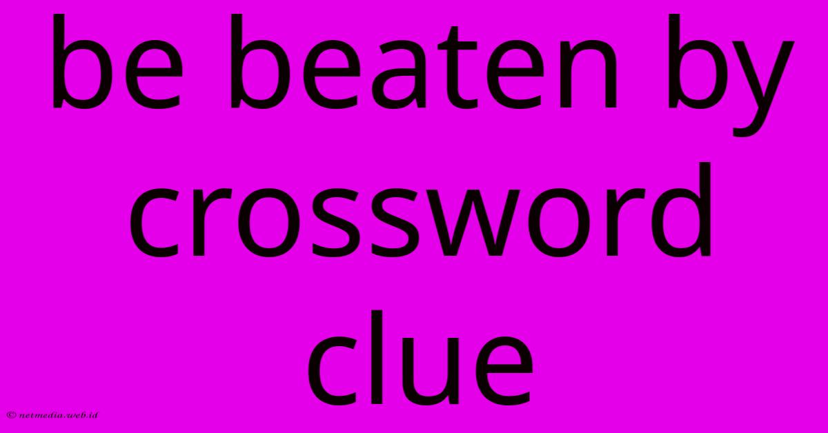 Be Beaten By Crossword Clue