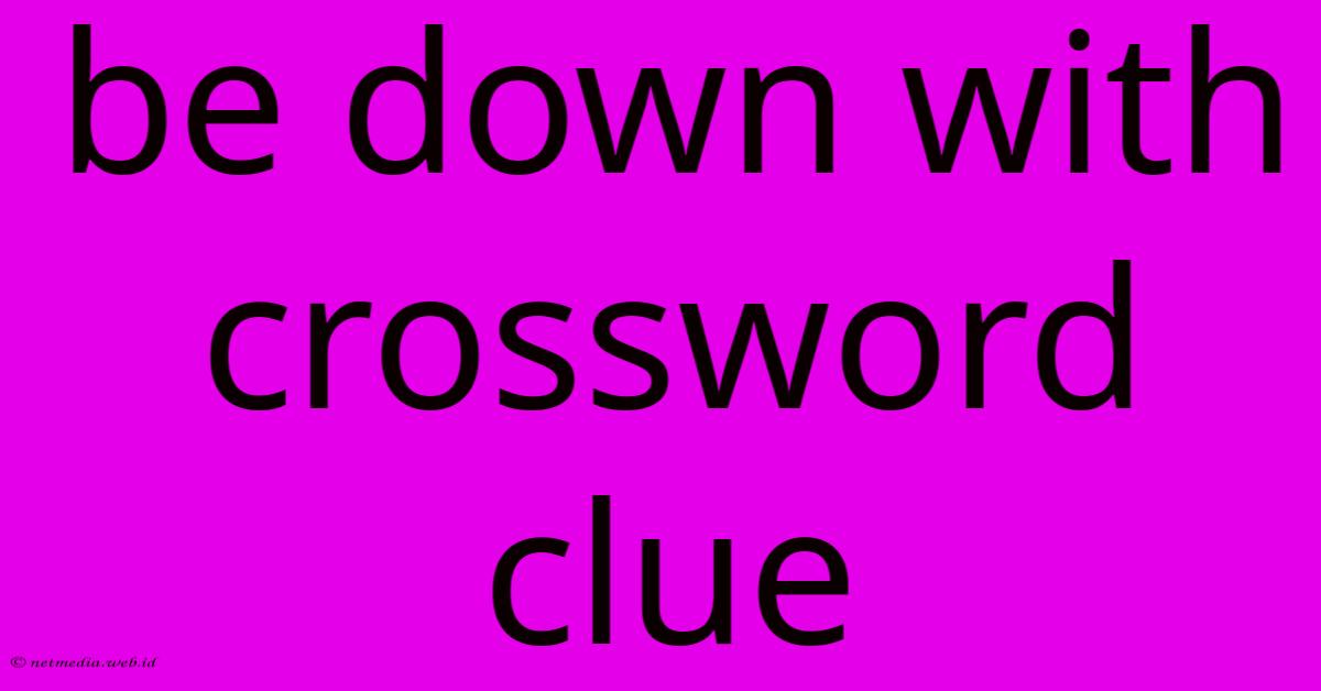 Be Down With Crossword Clue Be Down With Crossword Clue