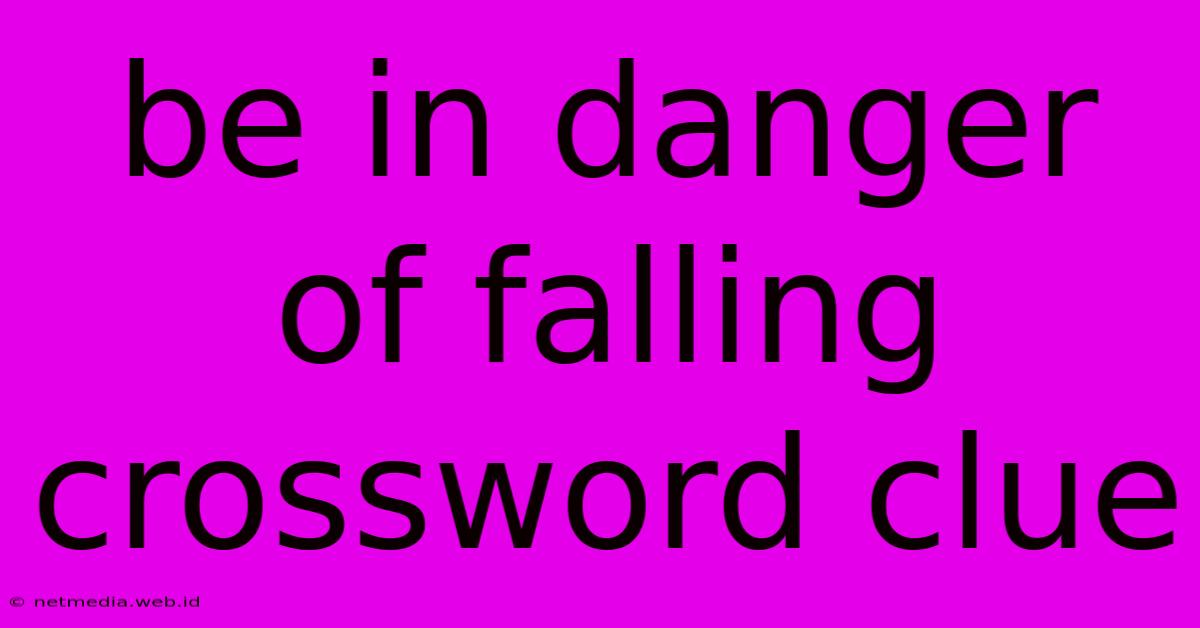 Be In Danger Of Falling Crossword Clue