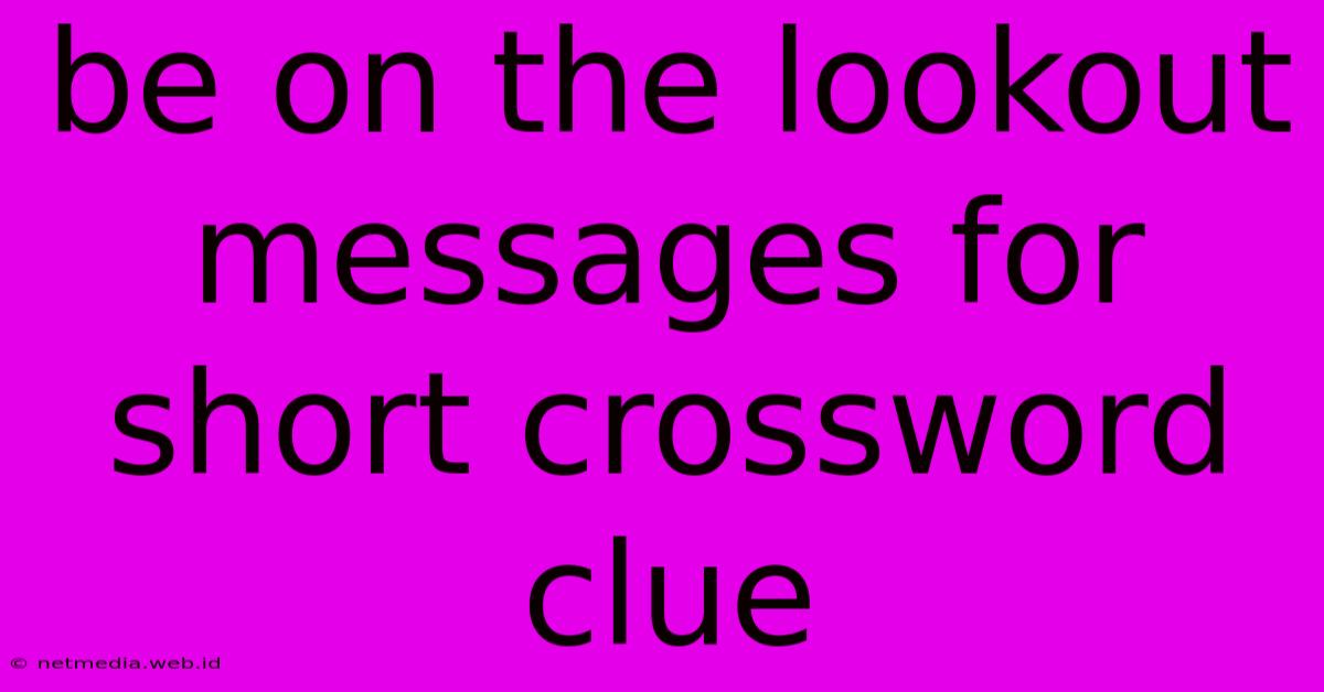 Be On The Lookout Messages For Short Crossword Clue