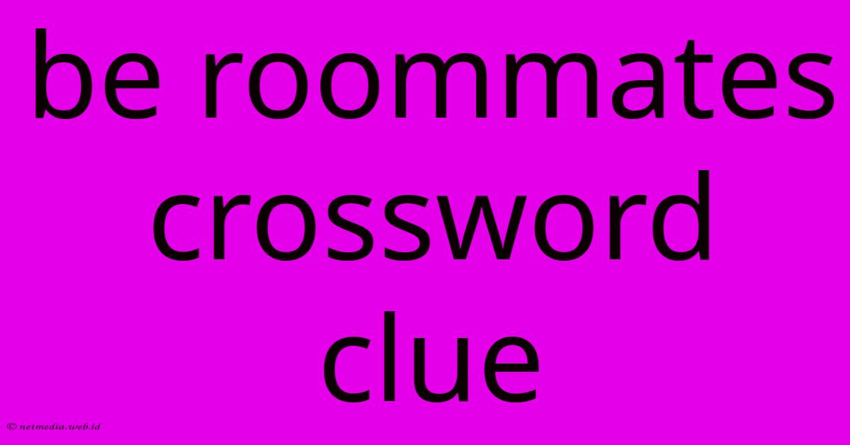 Be Roommates Crossword Clue Be Roommates Crossword Clue