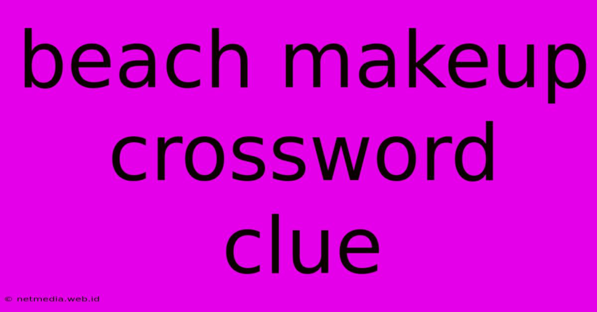 Beach Makeup Crossword Clue