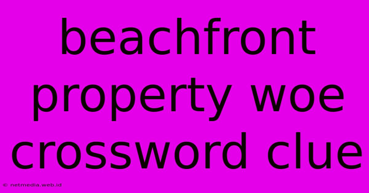 Beachfront Property Woe Crossword Clue