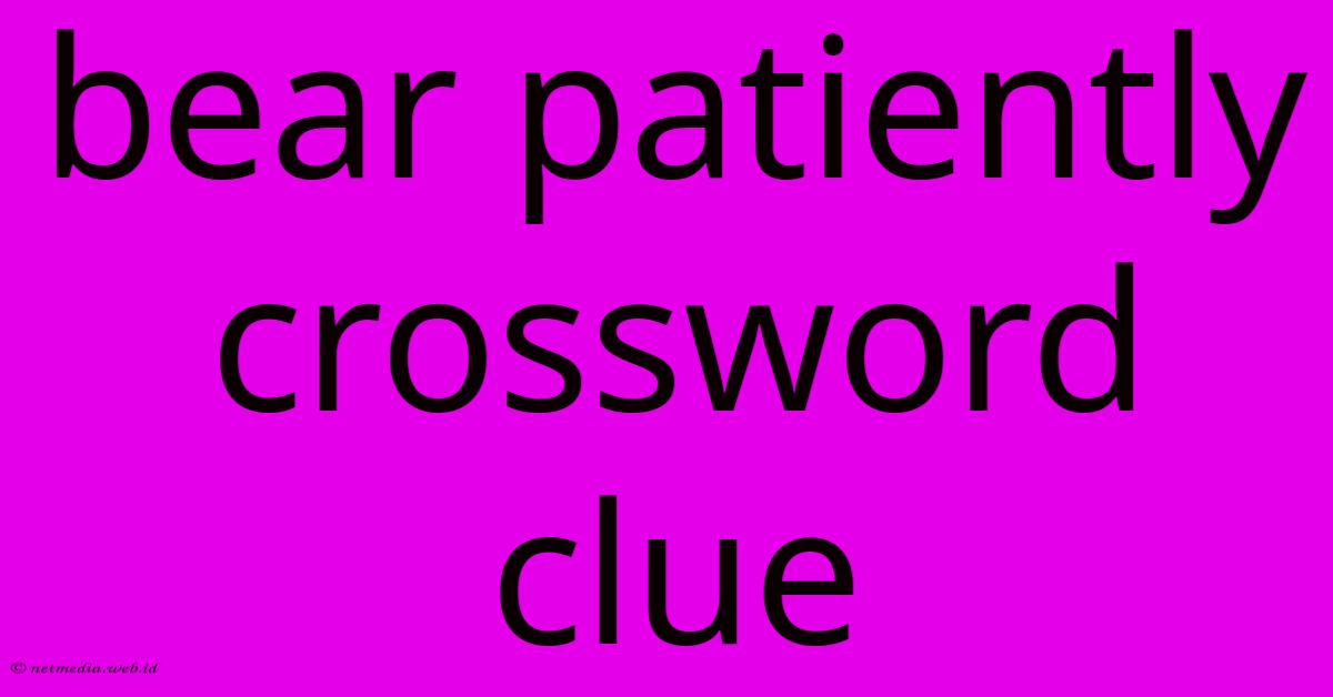 Bear Patiently Crossword Clue