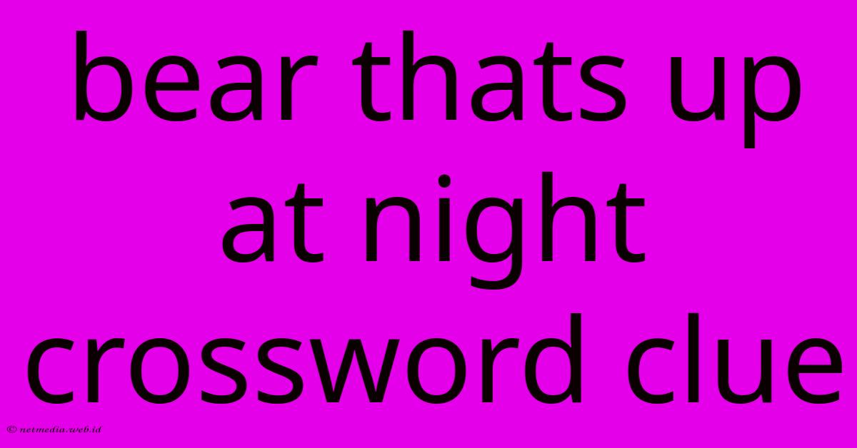 Bear Thats Up At Night Crossword Clue Bear Thats Up At Night Crossword Clue