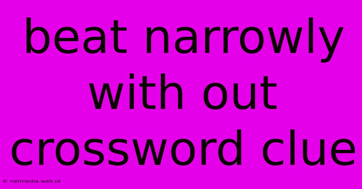 Beat Narrowly With Out Crossword Clue