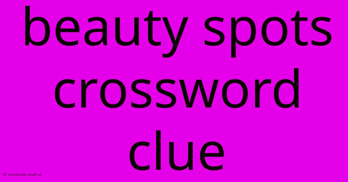 Beauty Spots Crossword Clue Beauty Spots Crossword Clue