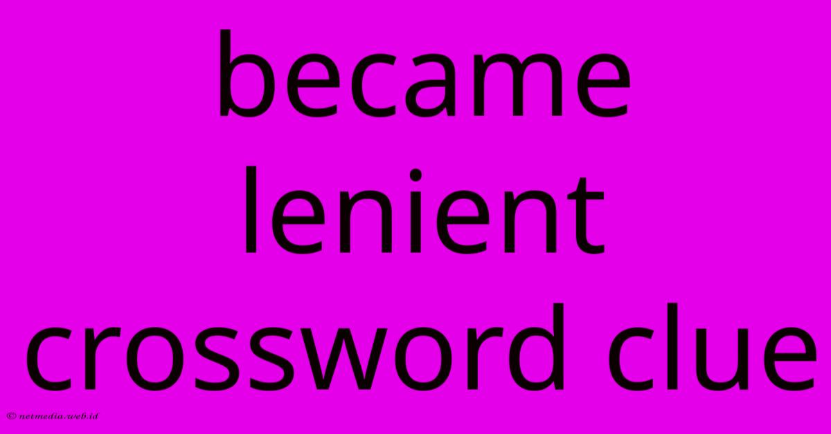 Became Lenient Crossword Clue