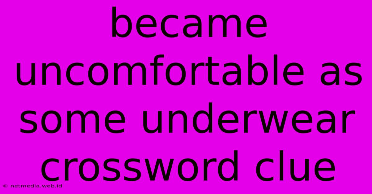 Became Uncomfortable As Some Underwear Crossword Clue