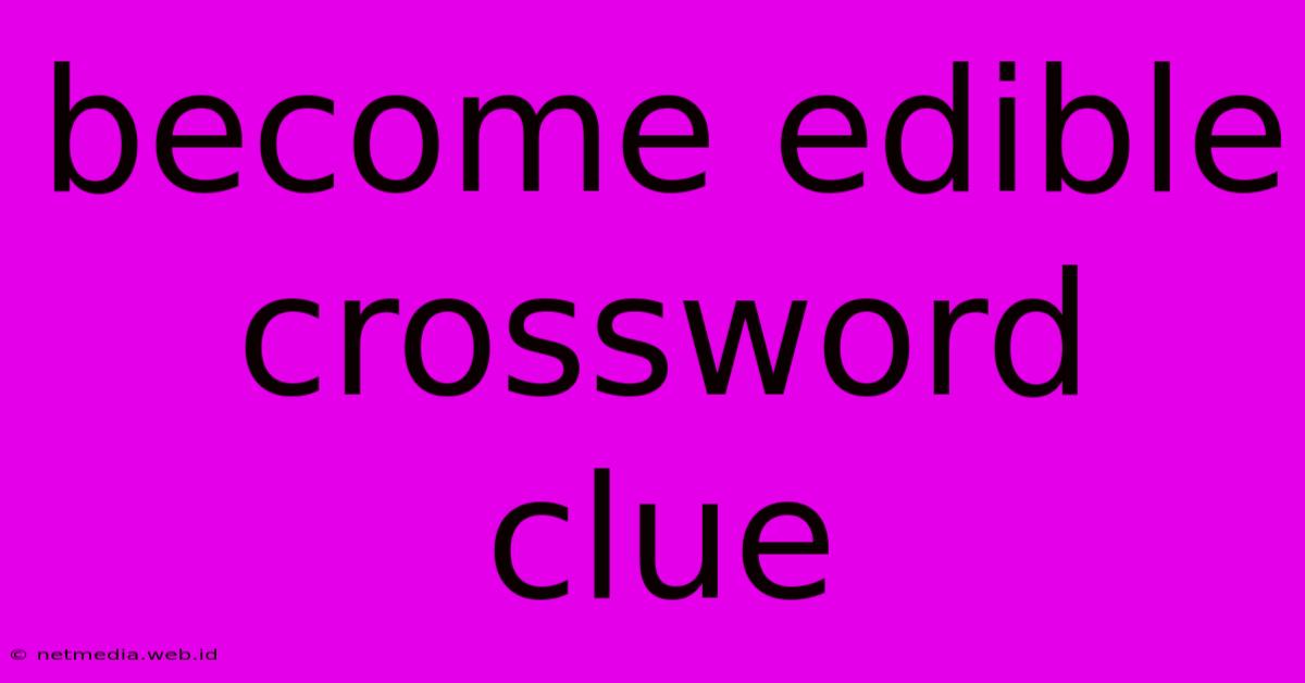 Become Edible Crossword Clue