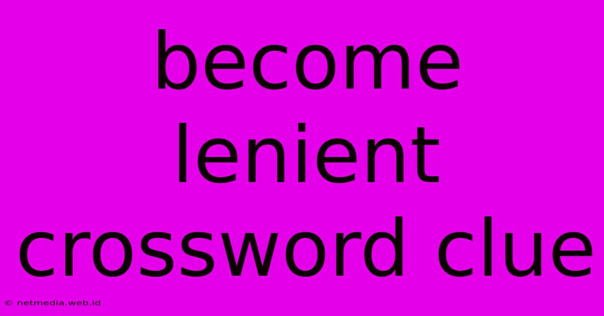 Become Lenient Crossword Clue