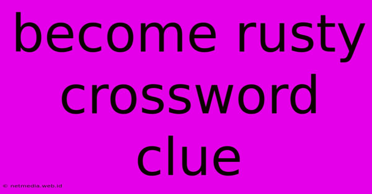 Become Rusty Crossword Clue