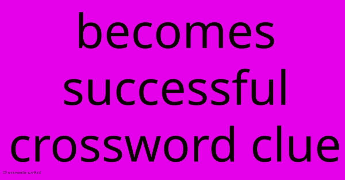 Becomes Successful Crossword Clue Becomes Successful Crossword Clue