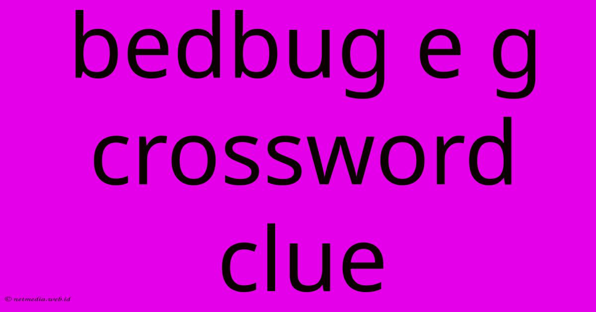 Bedbug E G Crossword Clue