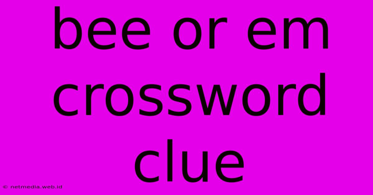 Bee Or Em Crossword Clue