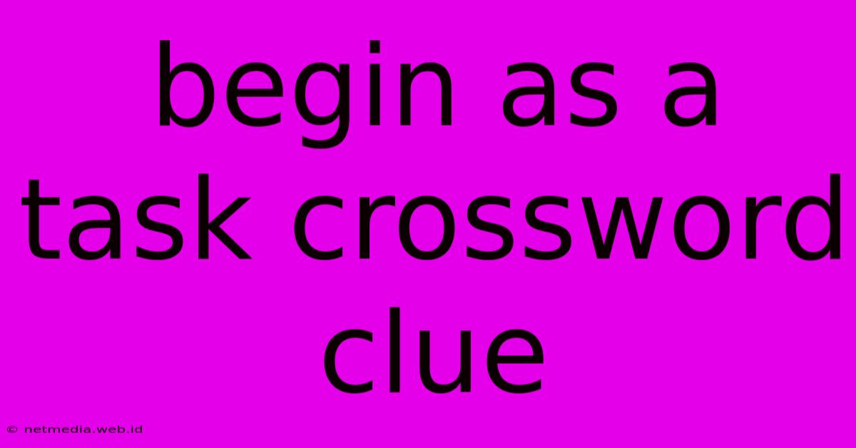 Begin As A Task Crossword Clue