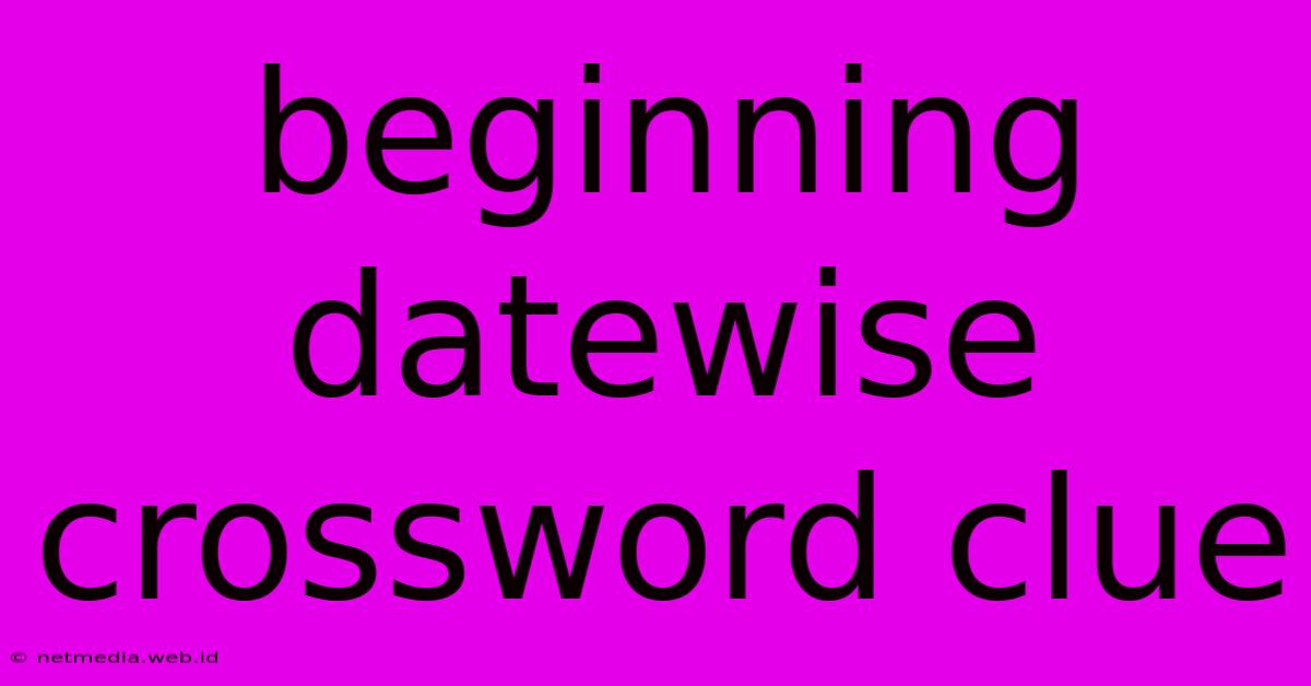 Beginning Datewise Crossword Clue