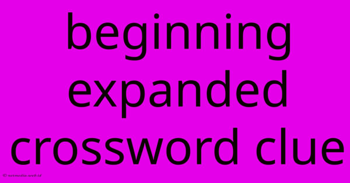 Beginning Expanded Crossword Clue Beginning Expanded Crossword Clue