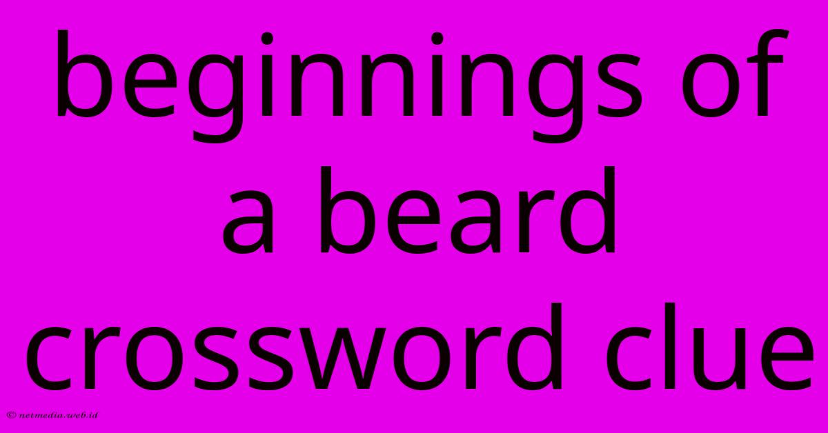 Beginnings Of A Beard Crossword Clue Beginnings Of A Beard Crossword Clue