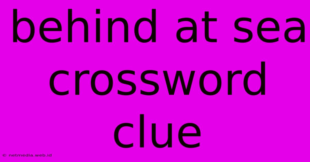 Behind At Sea Crossword Clue