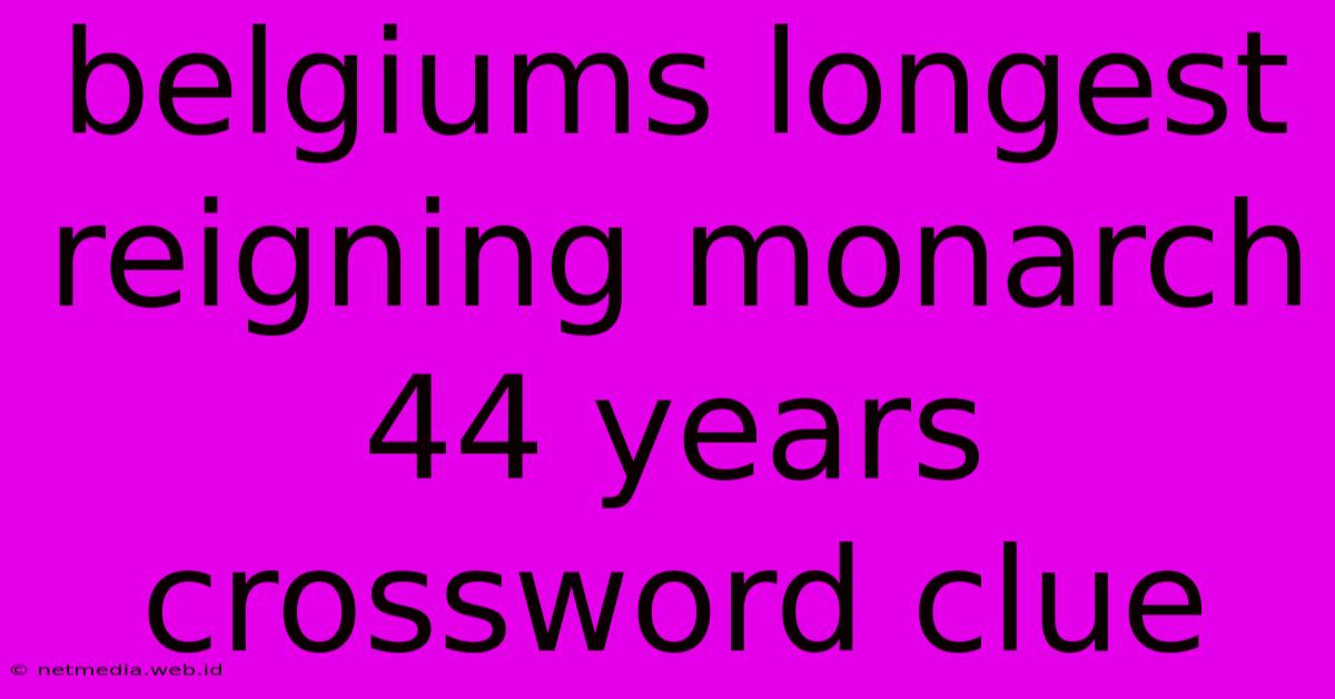 Belgiums Longest Reigning Monarch 44 Years Crossword Clue