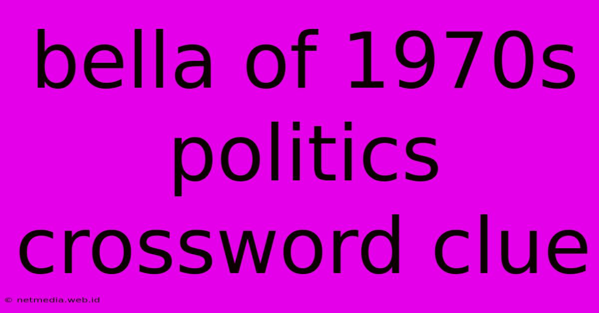 Bella Of 1970s Politics Crossword Clue