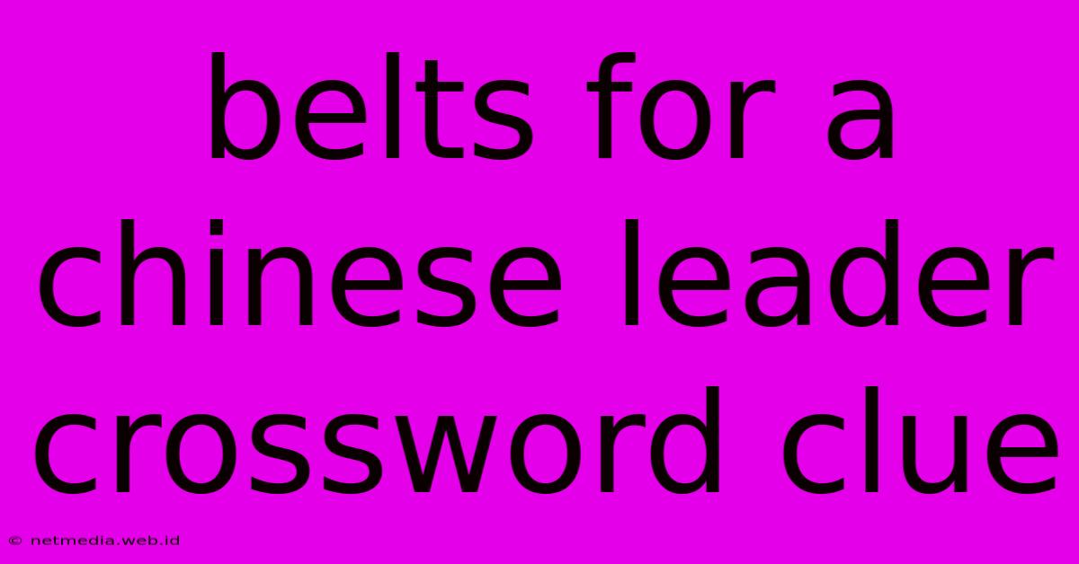 Belts For A Chinese Leader Crossword Clue