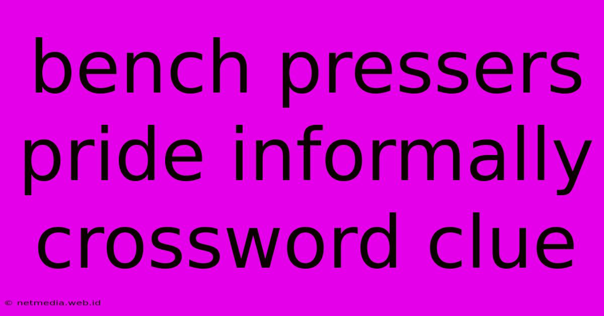 Bench Pressers Pride Informally Crossword Clue