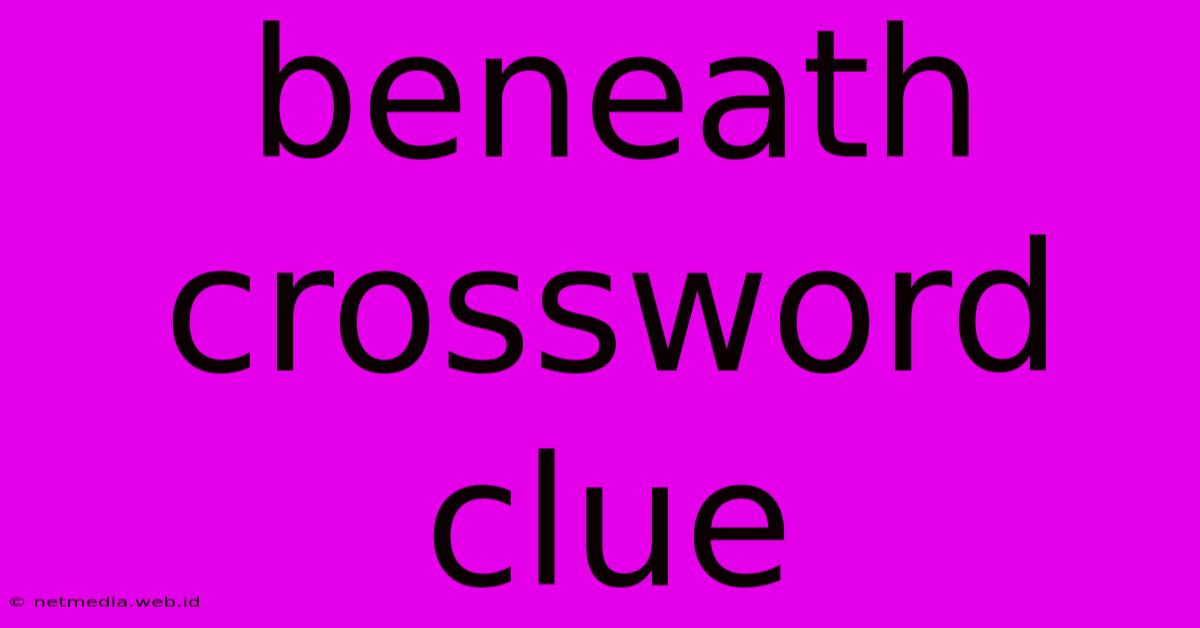 Beneath Crossword Clue