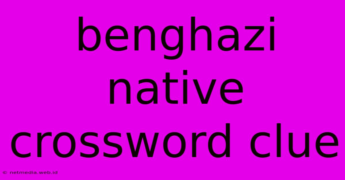 Benghazi Native Crossword Clue