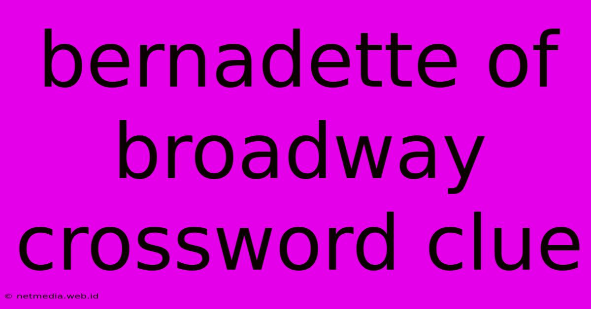 Bernadette Of Broadway Crossword Clue