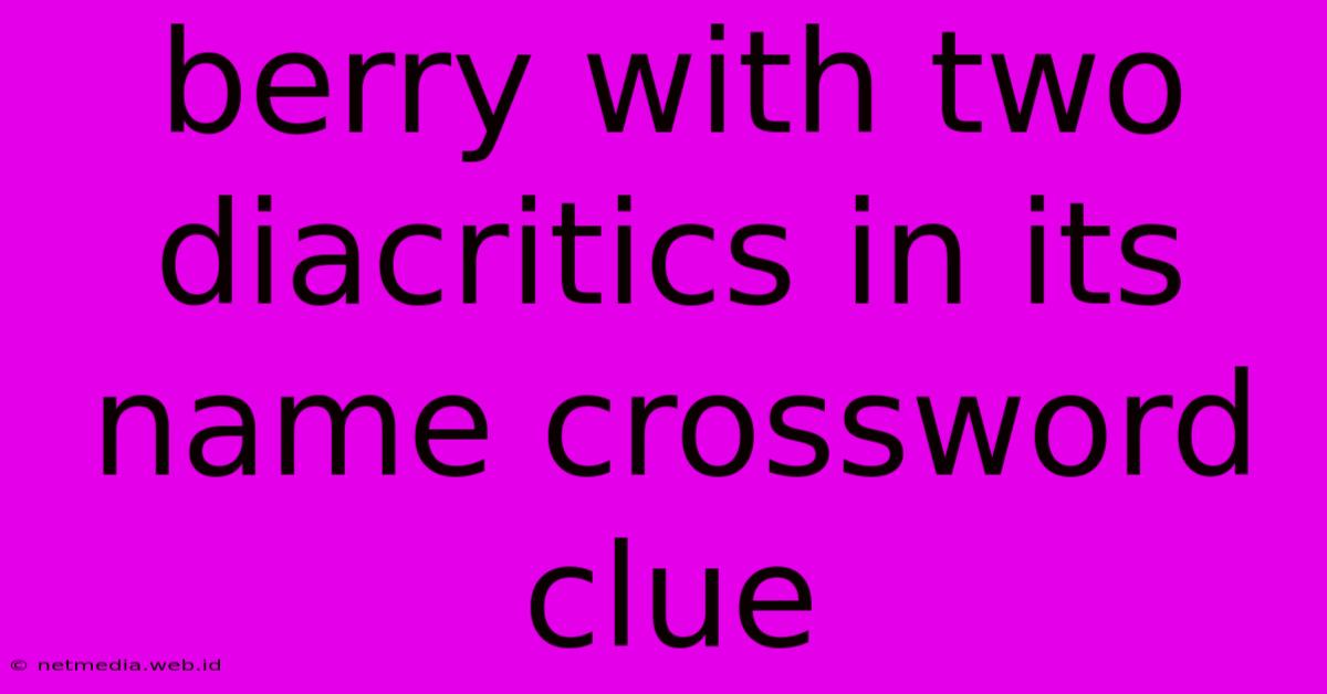 Berry With Two Diacritics In Its Name Crossword Clue