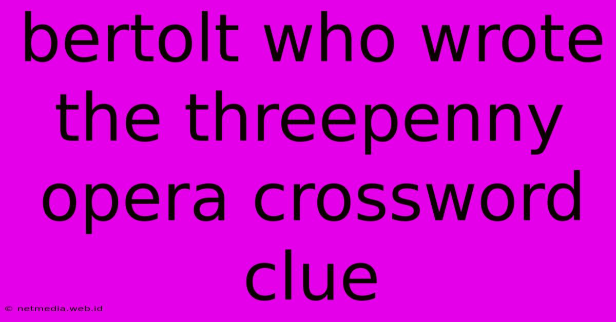 Bertolt Who Wrote The Threepenny Opera Crossword Clue