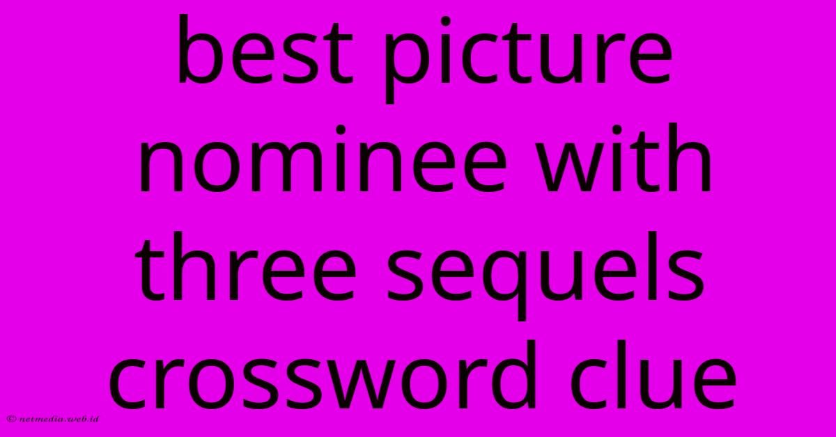 Best Picture Nominee With Three Sequels Crossword Clue Best Picture Nominee With Three Sequels Crossword Clue