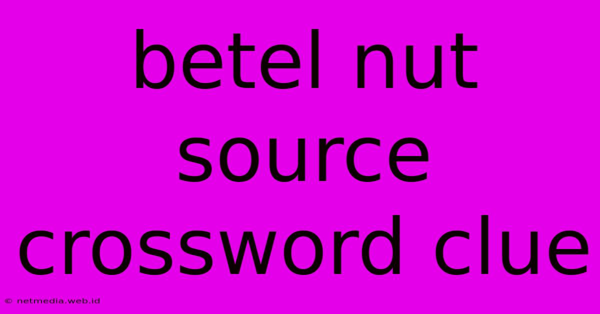 Betel Nut Source Crossword Clue