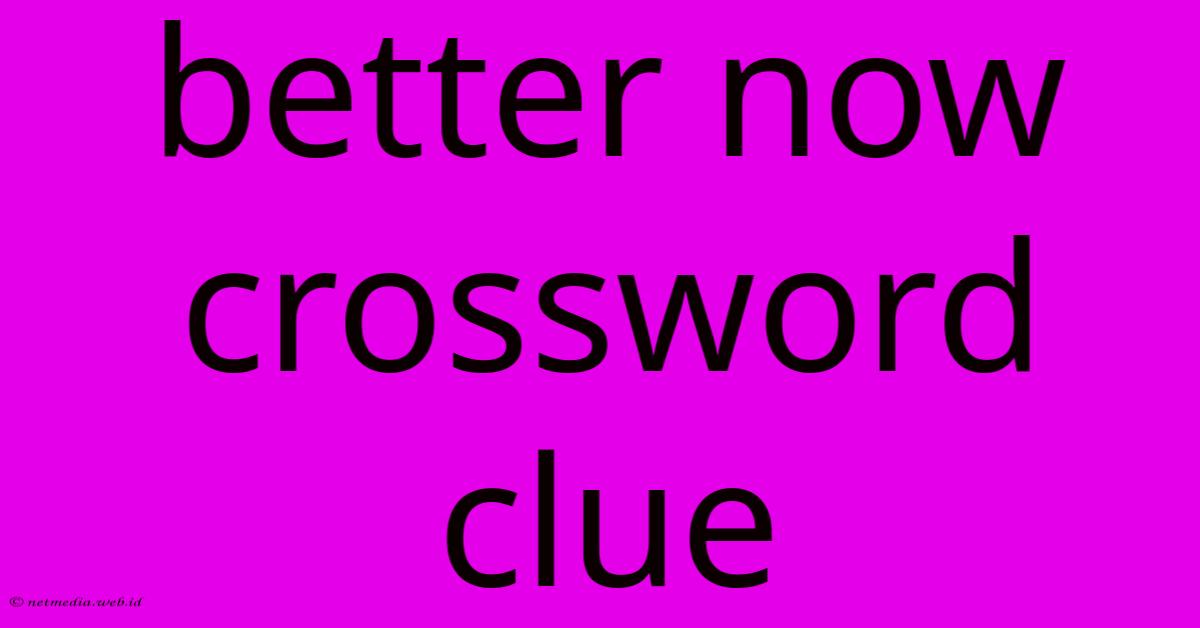 Better Now Crossword Clue