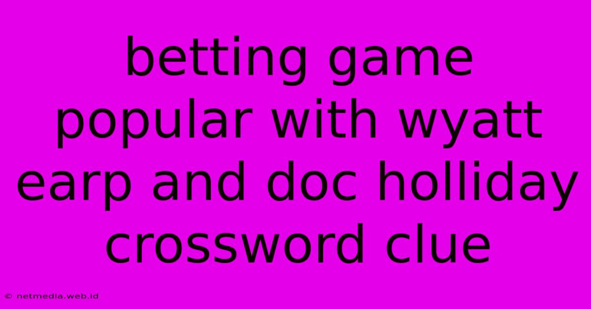 Betting Game Popular With Wyatt Earp And Doc Holliday Crossword Clue