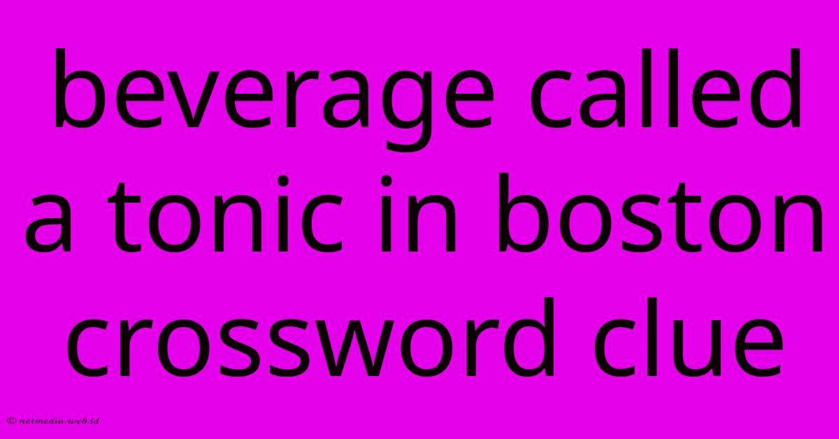 Beverage Called A Tonic In Boston Crossword Clue Beverage Called A Tonic In Boston Crossword Clue