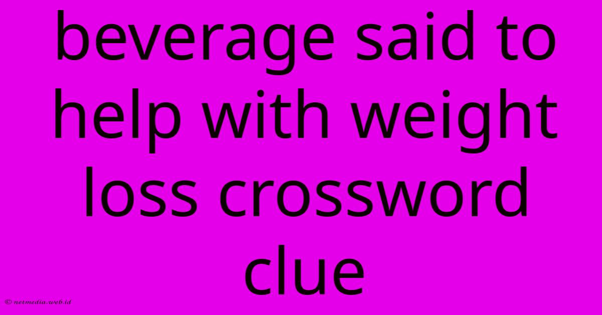 Beverage Said To Help With Weight Loss Crossword Clue Beverage Said To Help With Weight Loss Crossword Clue