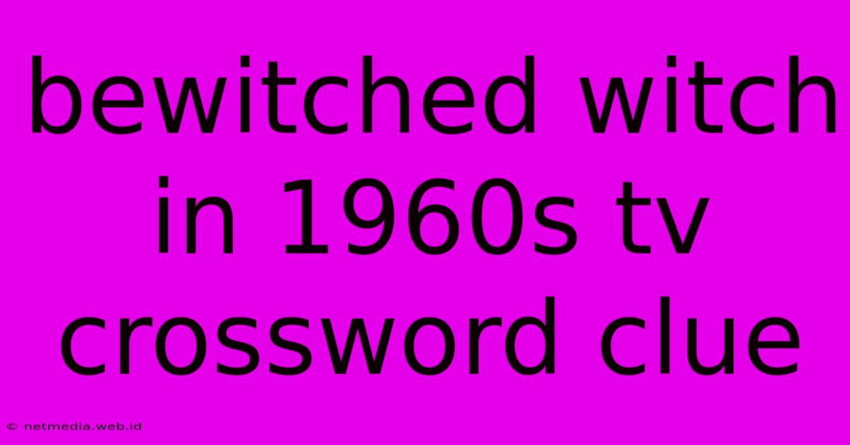 Bewitched Witch In 1960s Tv Crossword Clue