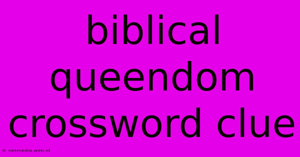 Biblical Queendom Crossword Clue