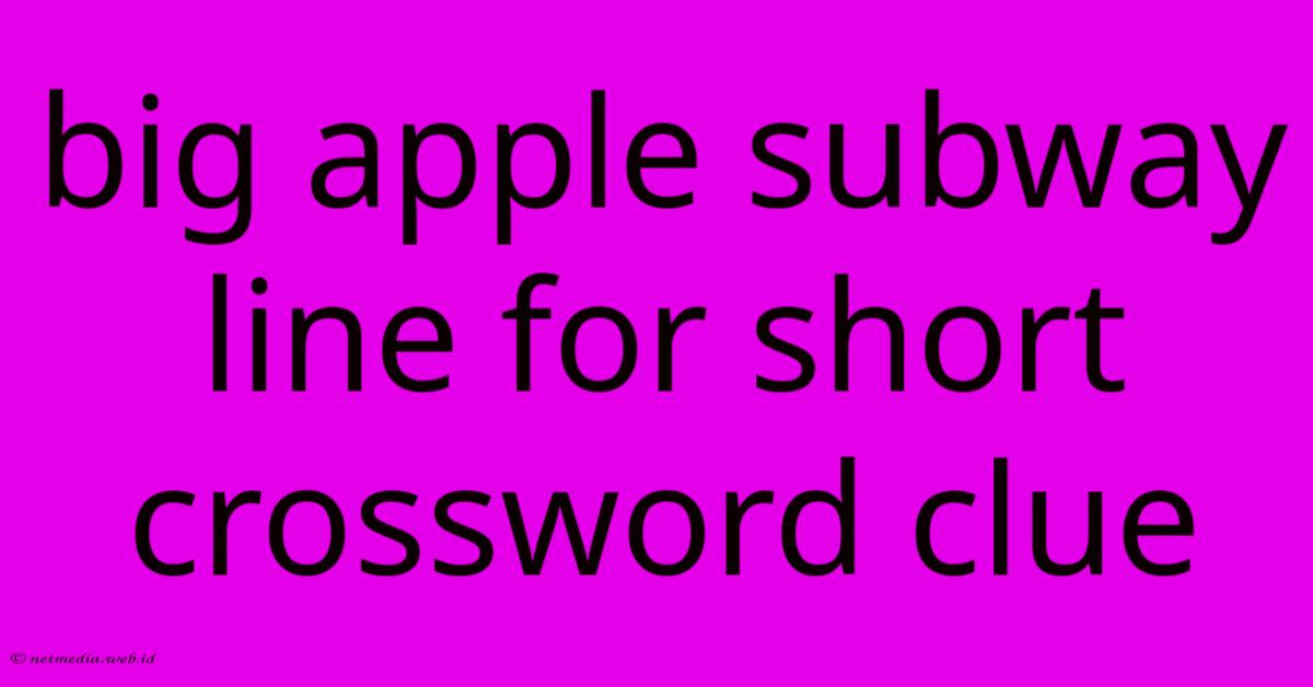 Big Apple Subway Line For Short Crossword Clue