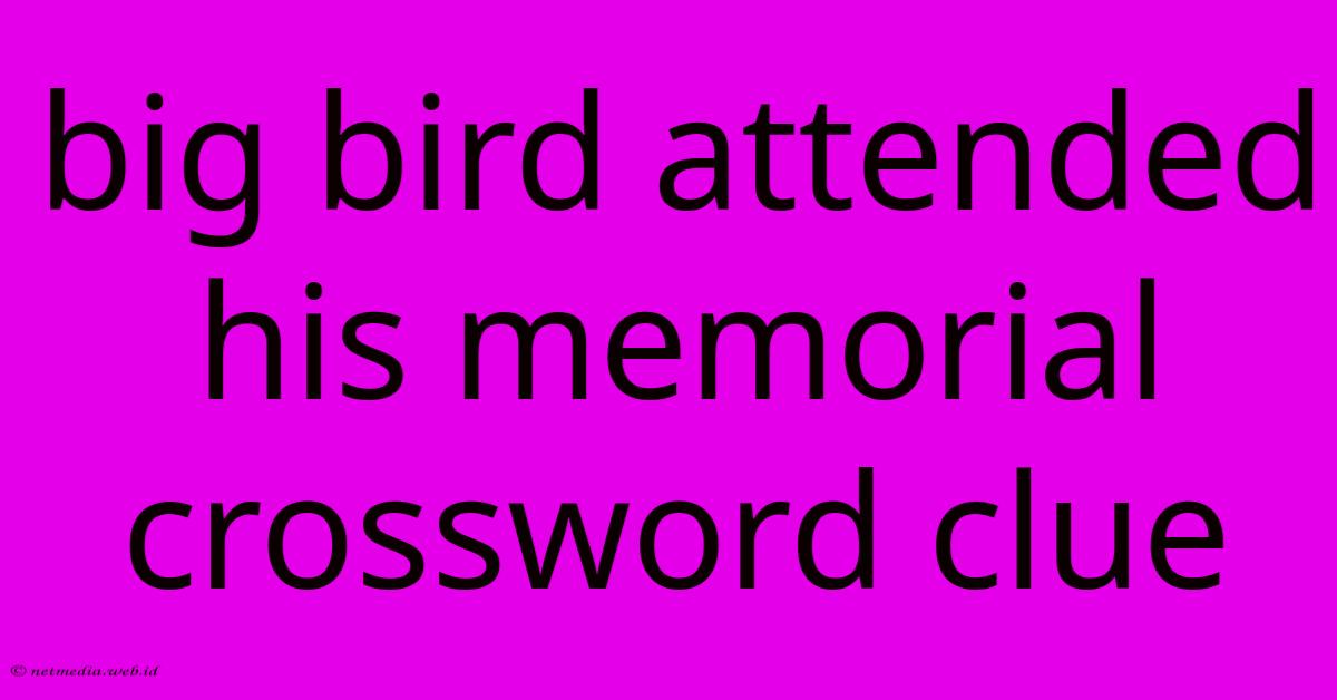 Big Bird Attended His Memorial Crossword Clue