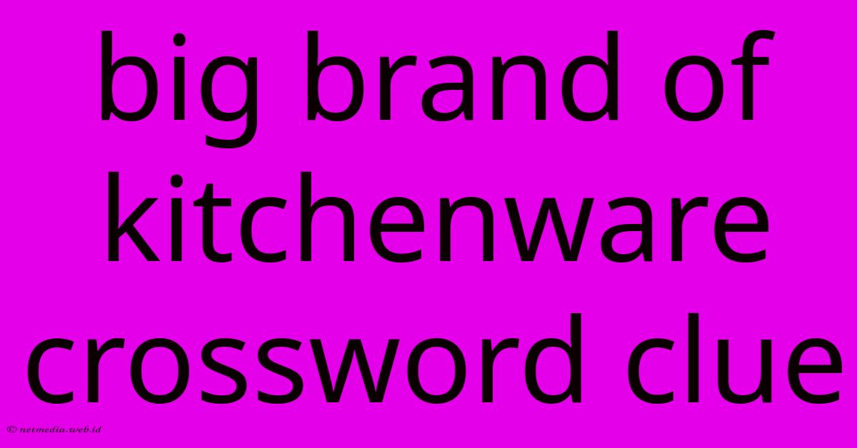 Big Brand Of Kitchenware Crossword Clue