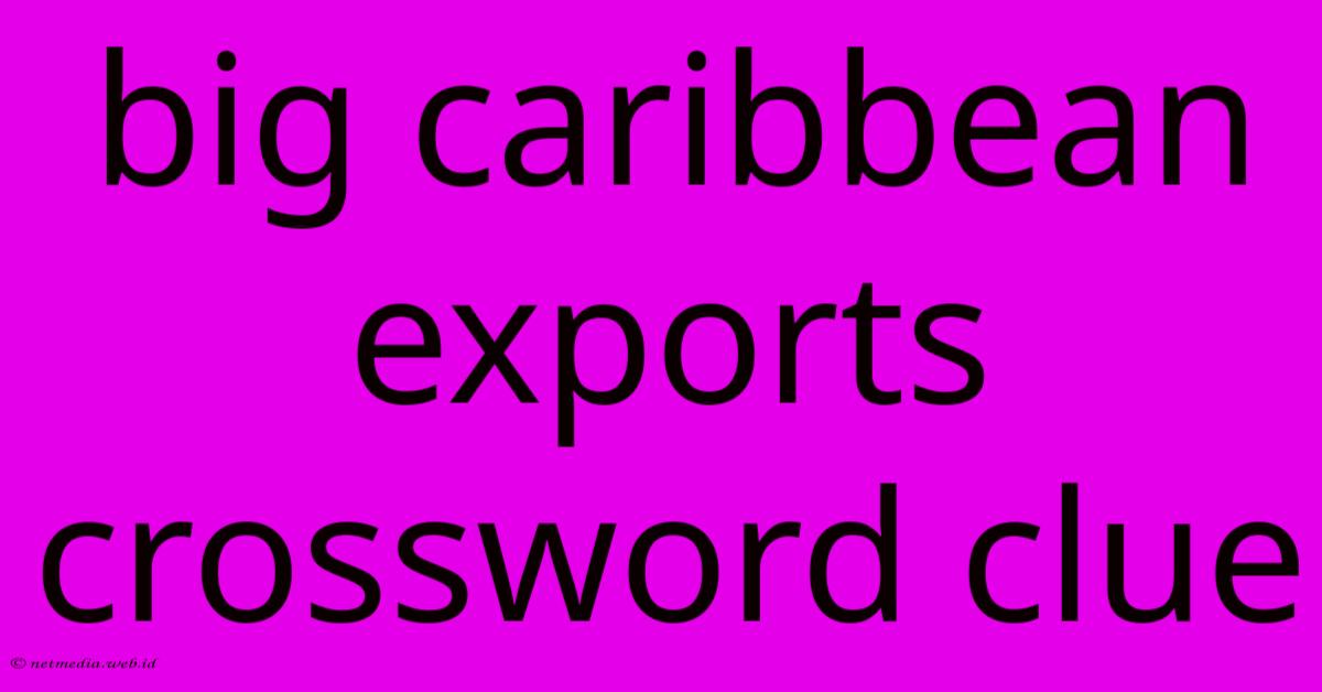 Big Caribbean Exports Crossword Clue